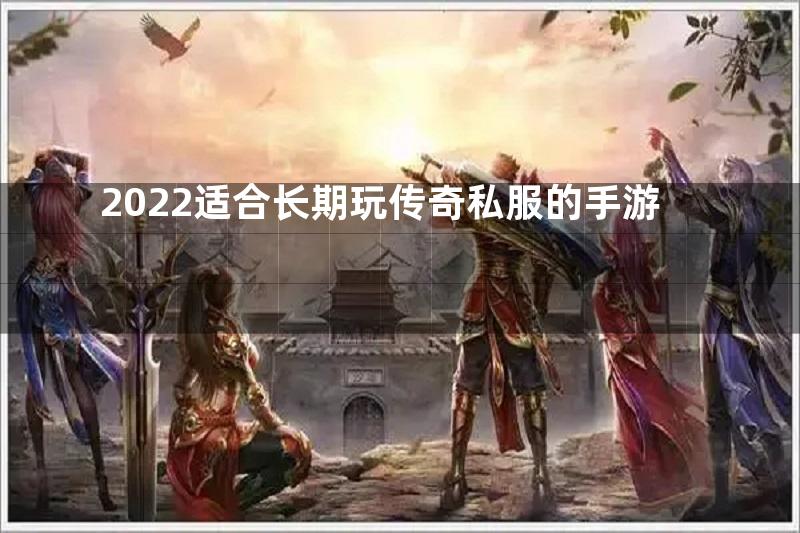 2022适合长期玩传奇私服的手游